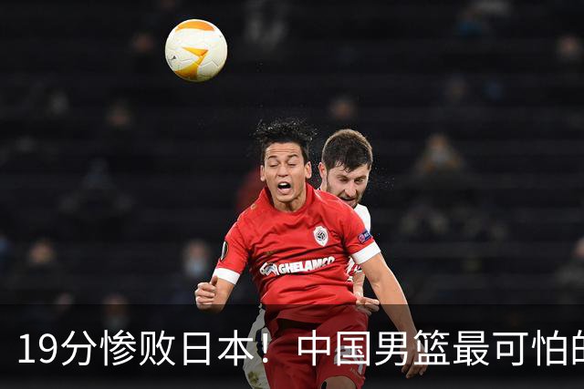 19分惨败日本！中国男篮最可怕的不是输球，是这三大危机正在发酵